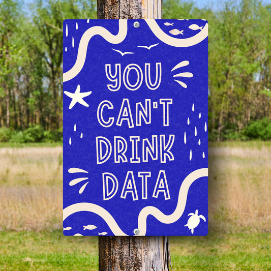 You Can't Drink Data Metal Sign - Anti AI Yard Art - Conservation Protest Sign - Outdoor Decor